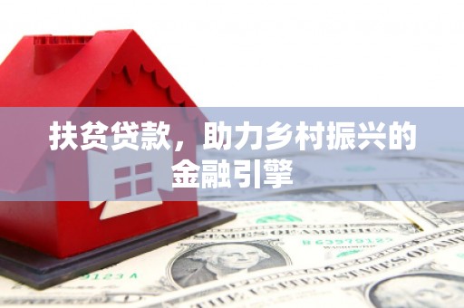 清新扶贫贷款，助力乡村振兴的金融引擎