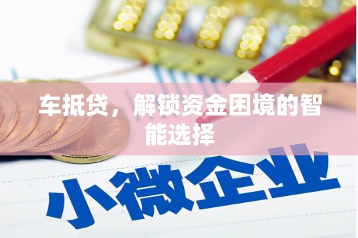 清新车抵贷，解锁资金困境的智能选择