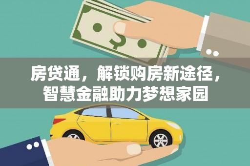 清新房贷通，解锁购房新途径，智慧金融助力梦想家园