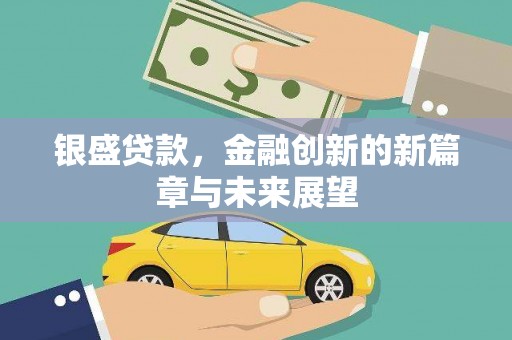 清新银盛贷款，金融创新的新篇章与未来展望