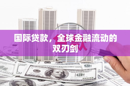 清新国际贷款，全球金融流动的双刃剑