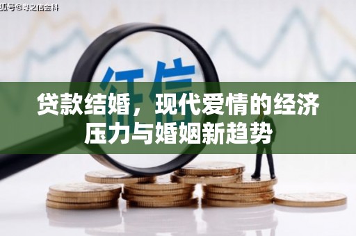 清新贷款结婚，现代爱情的经济压力与婚姻新趋势