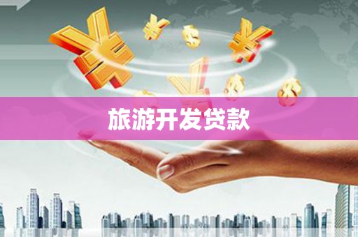 清新旅游开发贷款