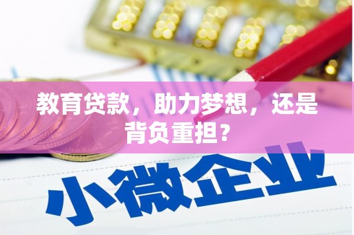 清新教育贷款，助力梦想，还是背负重担？