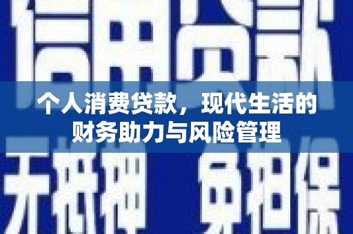 清新个人消费贷款，现代生活的财务助力与风险管理