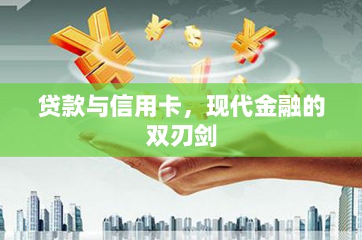 清新贷款与信用卡，现代金融的双刃剑