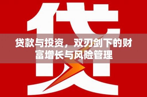 清新贷款与投资，双刃剑下的财富增长与风险管理