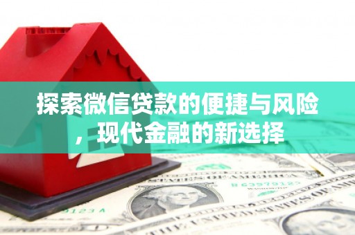 清新探索微信贷款的便捷与风险，现代金融的新选择