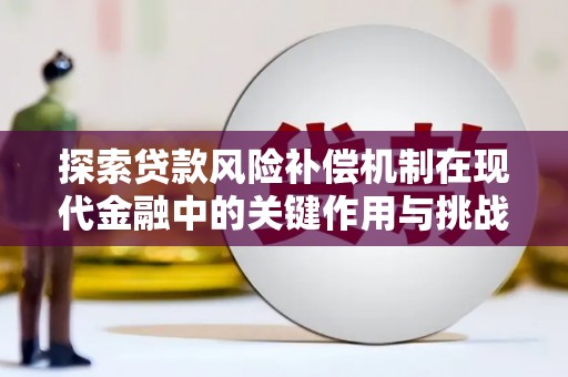 清新探索贷款风险补偿机制在现代金融中的关键作用与挑战