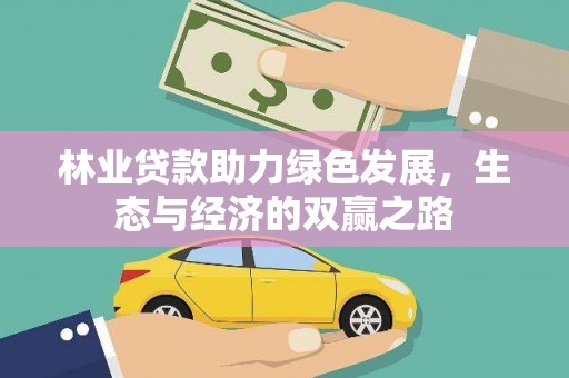 清新林业贷款助力绿色发展，生态与经济的双赢之路