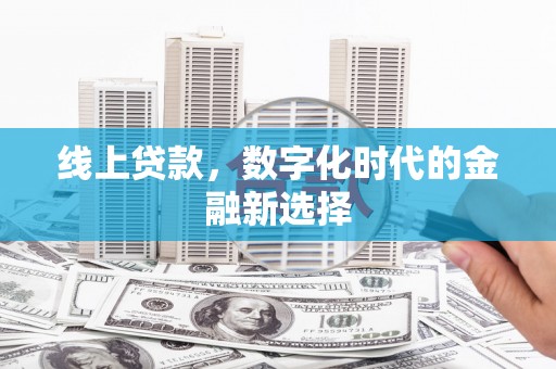 清新线上贷款，数字化时代的金融新选择