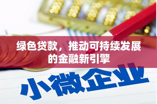 清新绿色贷款，推动可持续发展的金融新引擎