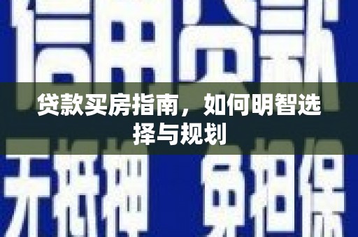 清新贷款买房指南，如何明智选择与规划