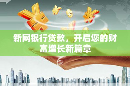 清新新网银行贷款，开启您的财富增长新篇章