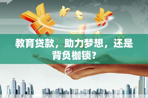 清新教育贷款，助力梦想，还是背负枷锁？