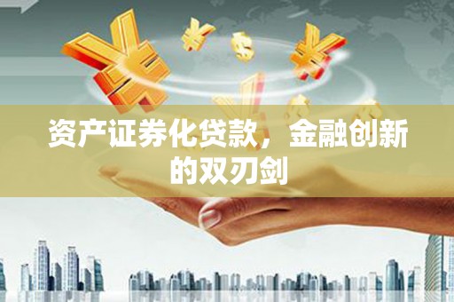 清新资产证券化贷款，金融创新的双刃剑