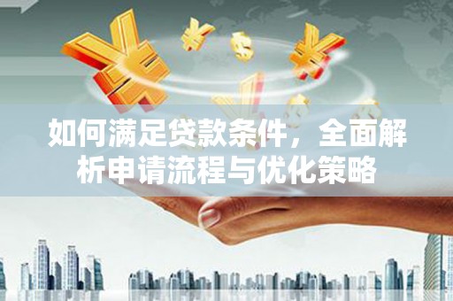 清新如何满足贷款条件，全面解析申请流程与优化策略