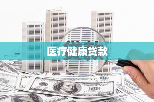 清新医疗健康贷款