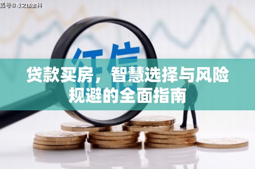 清新贷款买房，智慧选择与风险规避的全面指南
