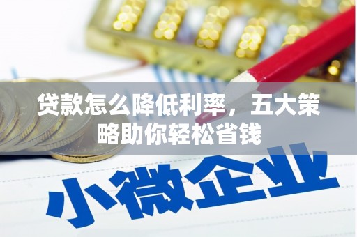 清新贷款怎么降低利率，五大策略助你轻松省钱