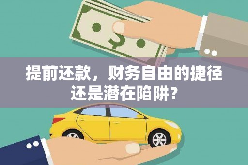 清新提前还款，财务自由的捷径还是潜在陷阱？