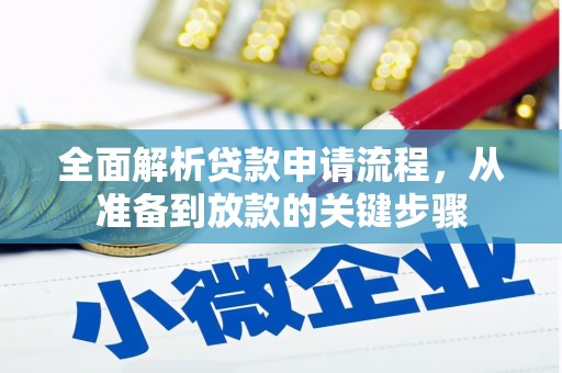 清新全面解析贷款申请流程，从准备到放款的关键步骤