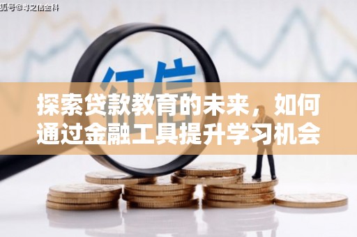 清新探索贷款教育的未来，如何通过金融工具提升学习机会