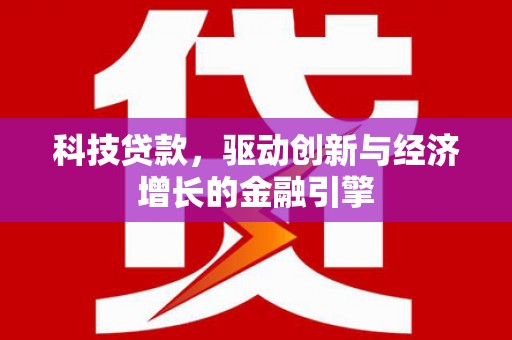 清新科技贷款，驱动创新与经济增长的金融引擎