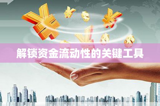 清新解锁资金流动性的关键工具