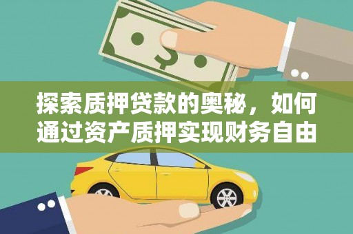 清新探索质押贷款的奥秘，如何通过资产质押实现财务自由