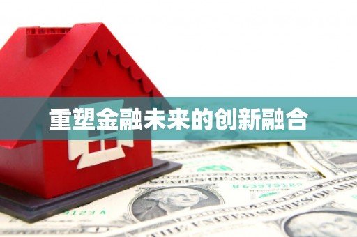 清新重塑金融未来的创新融合