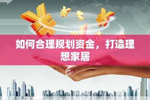 清新如何合理规划资金，打造理想家居