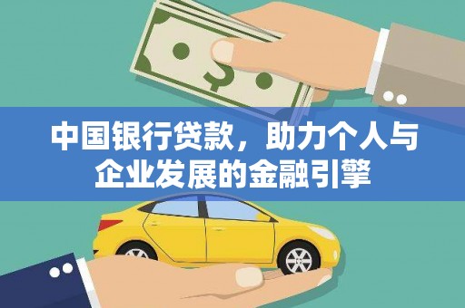 清新中国银行贷款，助力个人与企业发展的金融引擎