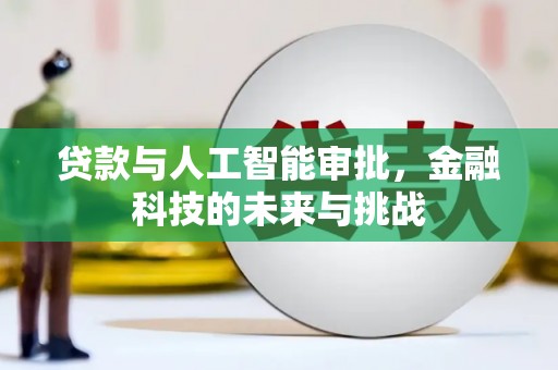 清新贷款与人工智能审批，金融科技的未来与挑战