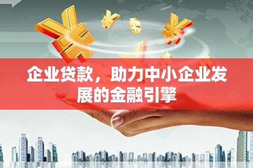清新企业贷款，助力中小企业发展的金融引擎