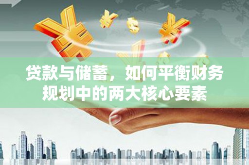 清新贷款与储蓄，如何平衡财务规划中的两大核心要素