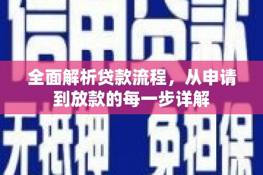 清新全面解析贷款流程，从申请到放款的每一步详解