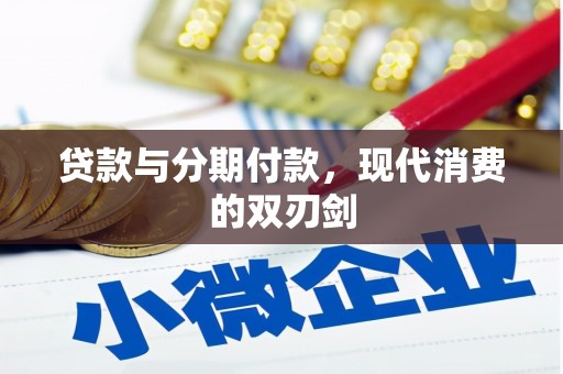 清新贷款与分期付款，现代消费的双刃剑
