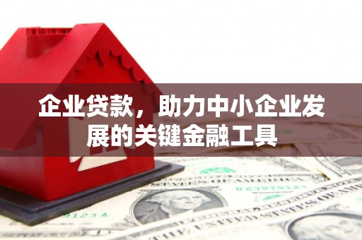 清新企业贷款，助力中小企业发展的关键金融工具