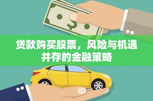 清新贷款购买股票，风险与机遇并存的金融策略