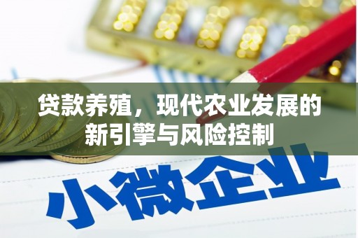 清新贷款养殖，现代农业发展的新引擎与风险控制