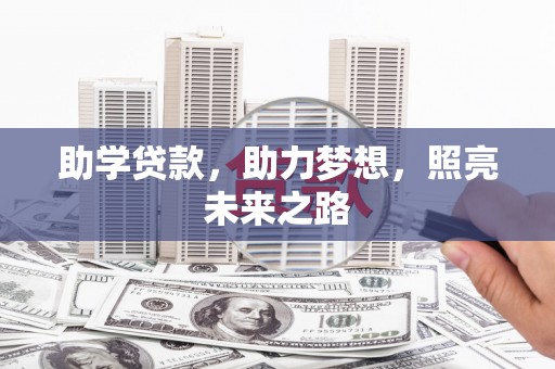 清新助学贷款，助力梦想，照亮未来之路