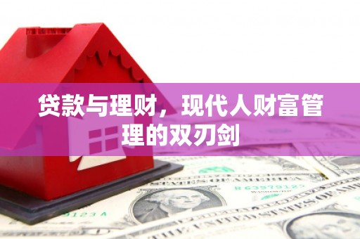 清新贷款与理财，现代人财富管理的双刃剑