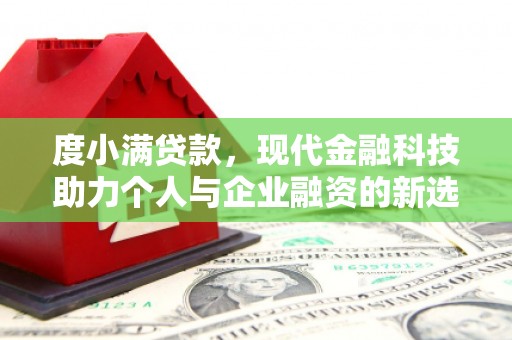 清新度小满贷款，现代金融科技助力个人与企业融资的新选择