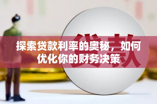 清新探索贷款利率的奥秘，如何优化你的财务决策