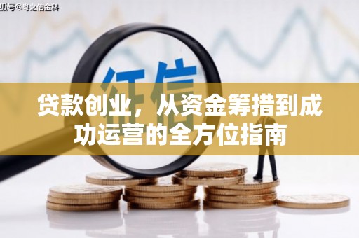 清新贷款创业，从资金筹措到成功运营的全方位指南
