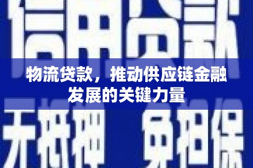 清新物流贷款，推动供应链金融发展的关键力量