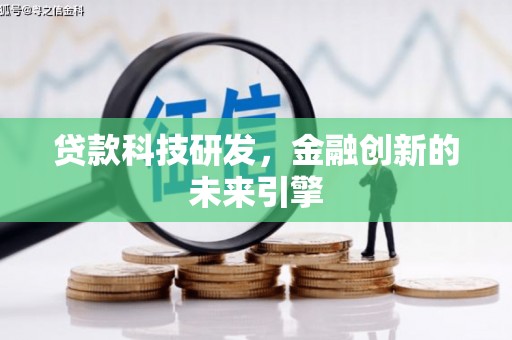 清新贷款科技研发，金融创新的未来引擎