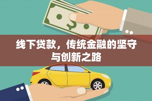 清新线下贷款，传统金融的坚守与创新之路