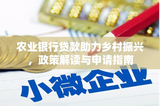 清新农业银行贷款助力乡村振兴，政策解读与申请指南